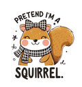 Amusing Print 'Pretend I'm a Squirrel'(Choose your Garment Separately)