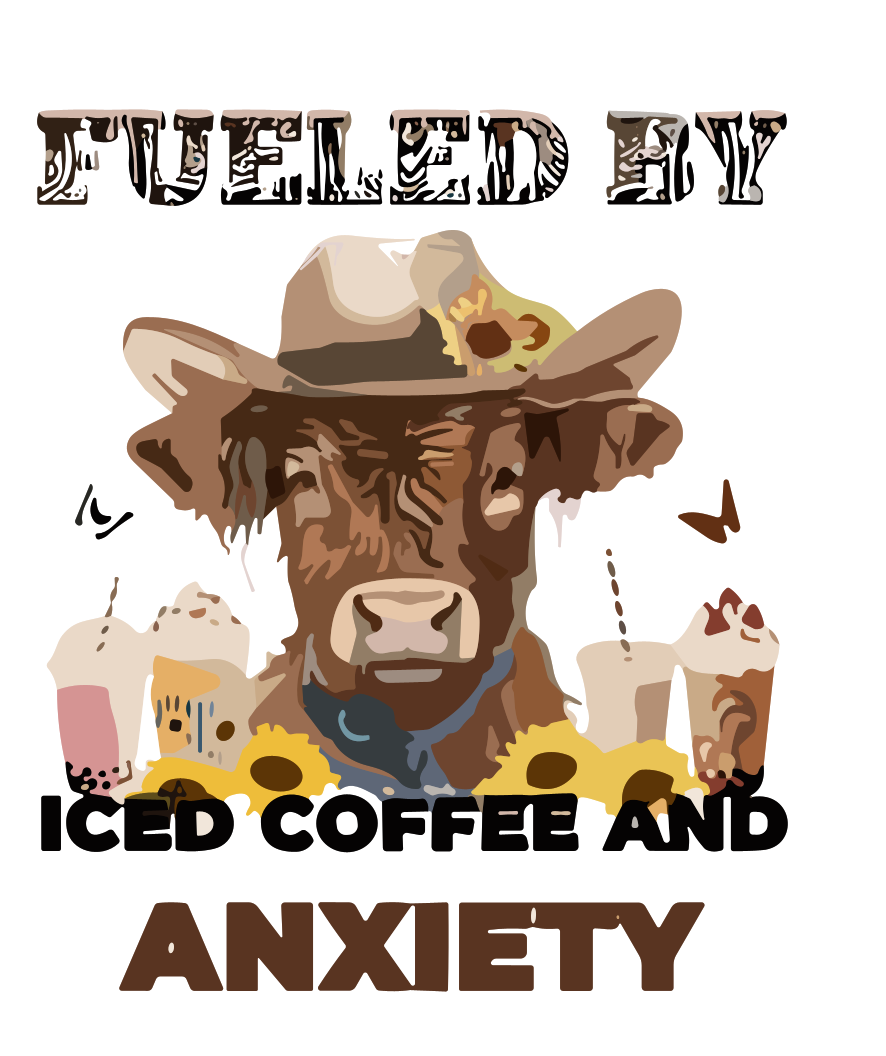 Amusing Print 'Fueled By Iced Coffee and Anxiety'(Choose your Garment Separately)