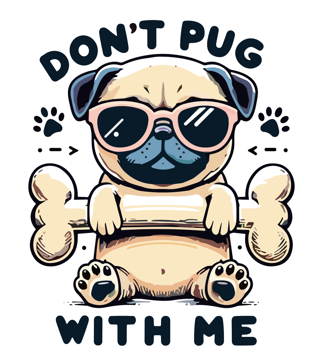 Amusing Print 'Don't Pug With Me'(Choose your Garment Separately)