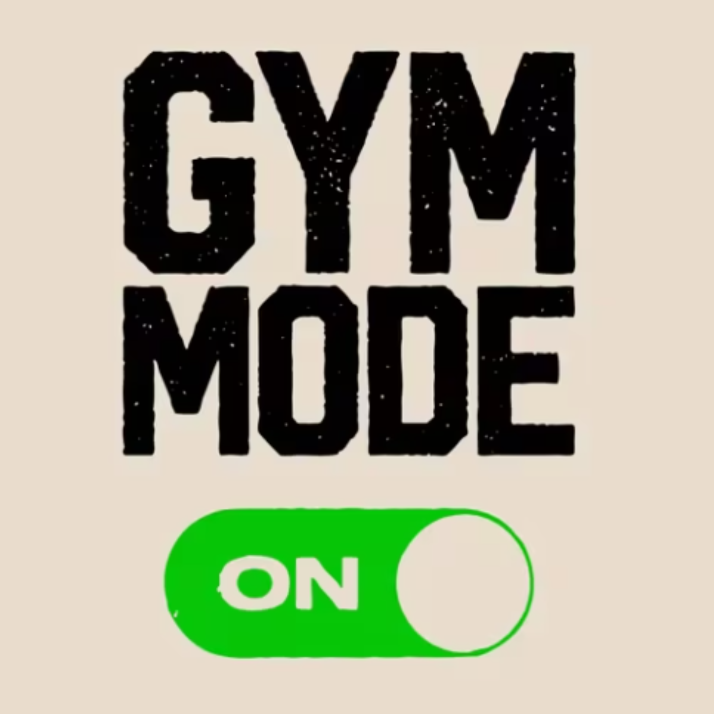 Gym Mode On Print (Choose your Garment Separately)